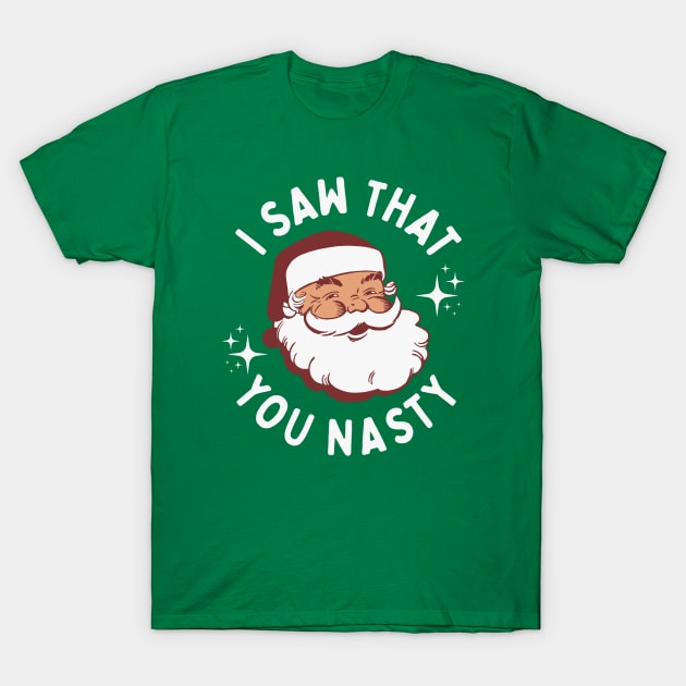 I Saw That You Nasty - Funny Santa Claus T-Shirt by TwistedCharm